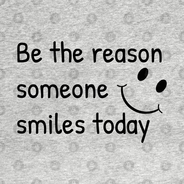 Be The Reason Someone Smiles Today by CreativeWidgets